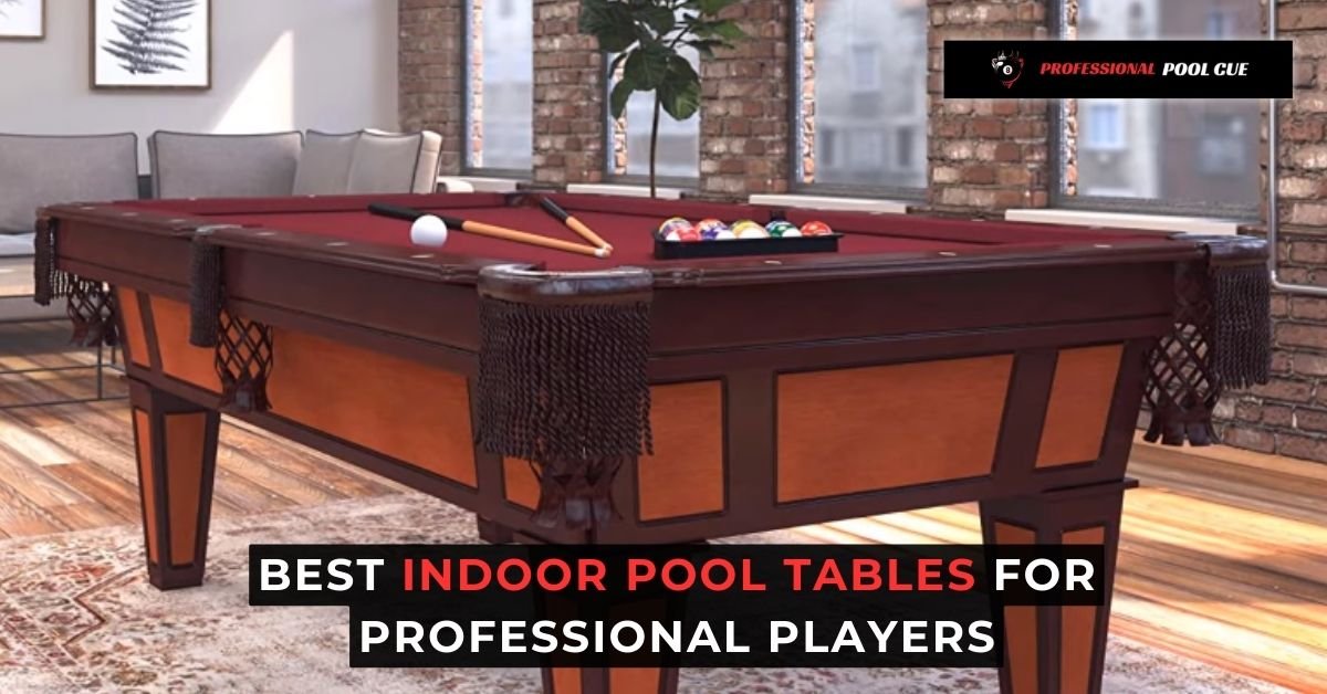 Best Indoor Pool Tables for Professional Players