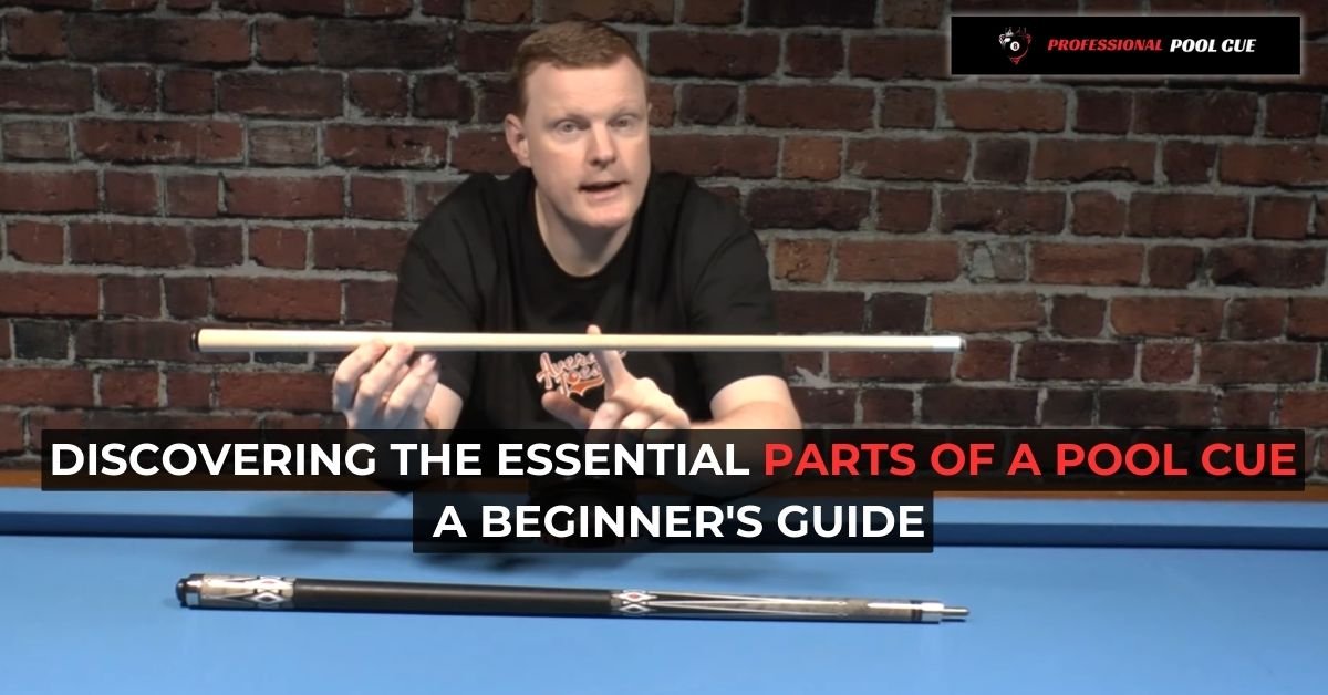 Discovering the Essential Parts of a Pool Cue A Beginner's Guide