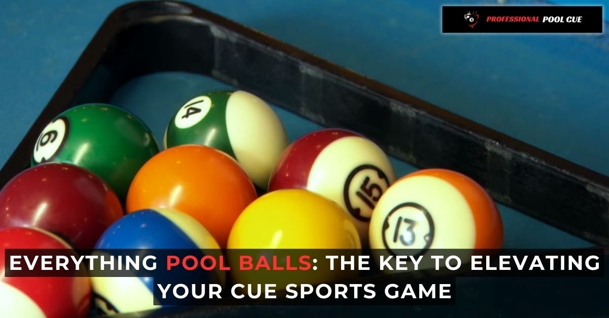 Everything Pool Balls The Key to Elevating Your Cue Sports Game