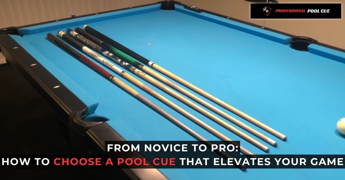 From Novice to Pro How to Choose a Pool Cue That Elevates Your Game