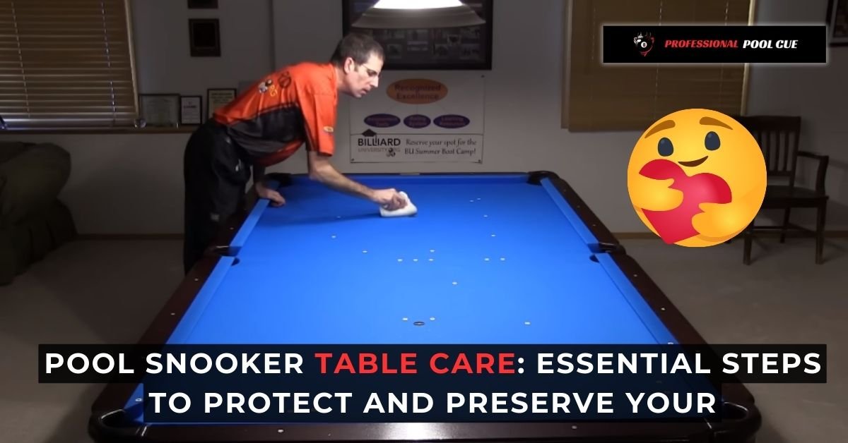 Pool Snooker Table Care Essential Steps to Protect and Preserve Your