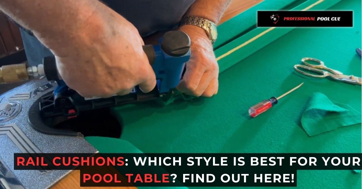 Rail Cushions Which Style is Best for Your Pool Table Find Out Here!
