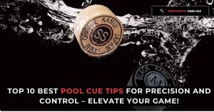 Top 10 Best Pool Cue Tips for Precision and Control – Elevate Your Game!
