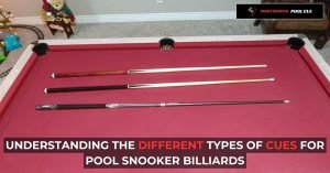 Understanding the Different Types of Cues for Pool Snooker Billiards